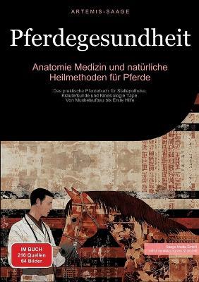 Pferdegesundheit: Anatomie, Medizin und natürliche Heilmethoden für Pferde: Das praktische Pferdebuch für Stallapotheke, Kräuterkunde und Kinesiologie Tape - Von Muskelaufbau bis Erste Hilfe - Artemis Saage - cover