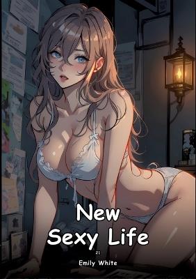 New Sexy Life. 21: Collection of Adult and Erotic Manga Stories with Nude Pictures - Emily White - cover