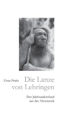Die Lanze von Lehringen: Der Jahrhundertfund aus der Altsteinzeit - Ernst Probst - cover