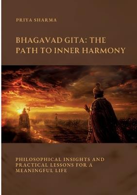 Bhagavad Gita: The Path to Inner Harmony: Philosophical Insights and Practical Lessons for a Meaningful Life - Priya Sharma - cover
