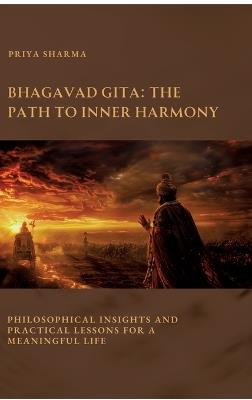 Bhagavad Gita: The Path to Inner Harmony: Philosophical Insights and Practical Lessons for a Meaningful Life - Priya Sharma - cover