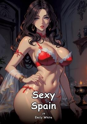 Sexy Spain. 29: Collection of Adult and Erotic Manga Stories with Nude Pictures - Emily White - cover