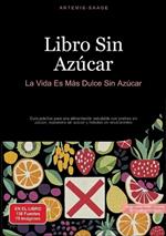 Libro Sin Azúcar: La Vida Es Más Dulce Sin Azúcar: Guía práctica para una alimentación saludable con postres sin azúcar, repostería sin azúcar y helados sin edulcorantes