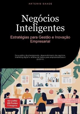 Negócios Inteligentes: Estratégias para Gestão e Inovação Empresarial: Guia prático de planejamento, desenvolvimento de negócios, marketing digital e análise de dados para empreendedores e gestores - Artemis Saage - cover