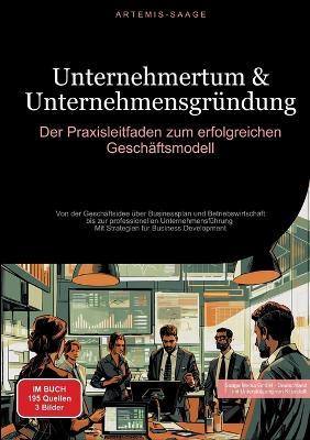 Unternehmertum & Unternehmensgründung: Der Praxisleitfaden zum erfolgreichen Geschäftsmodell: Von der Geschäftsidee über Businessplan und Betriebswirtschaft bis zur professionellen Unternehmensführung - Mit Strategien für Business Development - Artemis Saage - cover