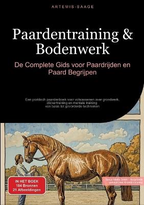 Paardentraining & Bodenwerk: De Complete Gids voor Paardrijden en Paard Begrijpen: Een praktisch paardenboek voor volwassenen over grondwerk, clickertraining en mentale training - van basis tot gevorderde technieken - Artemis Saage - cover