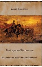 The Legacy of Barbarossa: An Emperor's Quest for Immortality