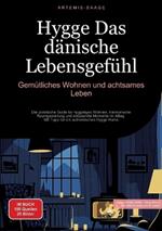 Hygge - Das dänische Lebensgefühl: Gemütliches Wohnen und achtsames Leben: Der praktische Guide für hyggeliges Wohnen, harmonische Raumgestaltung und entspannte Momente im Alltag - Mit Tipps für ein authentisches Hygge Home