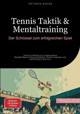 Tennis Taktik & Mentaltraining: Der Schlüssel zum erfolgreichen Spiel: Tennis für Anfänger bis Fortgeschrittene: Mentale Stärke im Tennis entwickeln, Technik verbessern und Spielstrategien optimieren - Artemis Saage - cover