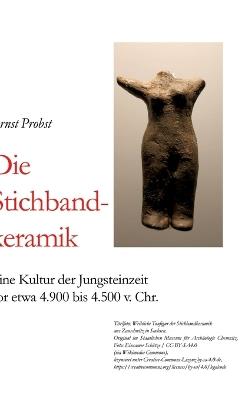 Die Stichbandkeramik: Eine Kultur der Jungsteinzeit vor etwa 4.900 bis 4.500 v. Chr. - Ernst Probst - cover