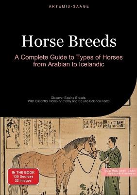 Horse Breeds: A Complete Guide to Types of Horses from Arabian to Icelandic: Discover Equine Breeds - With Essential Horse Anatomy and Equine Science Facts - Artemis Saage - cover