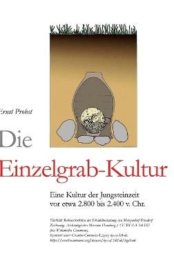 Die Einzelgrab-Kultur: Eine Kultur der Jungsteinzeit vor etwa 2.800 bis 2.300 v. Chr. - Ernst Probst - cover