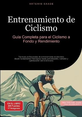 Entrenamiento de Ciclismo: Guía Completa para el Ciclismo a Fondo y Rendimiento: Técnicas profesionales de entrenamiento en bicicleta: desde fundamentos fisiológicos hasta periodización, nutrición y optimización del rendimiento - Artemis Saage - cover