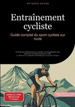 Entraînement cycliste: Guide complet du sport cycliste sur route: Techniques d'entraînement, nutrition et récupération pour optimiser vos performances à vélo - Le livre sur le cyclisme essentiel pour tous les niveaux