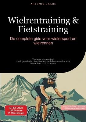 Wielrentraining & Fietstraining: De complete gids voor wielersport en wielrennen: Van basis tot gevorderd: trainingsmethoden, krachttraining, techniek en voeding voor fietsen thuis en in de bergen - Artemis Saage - cover