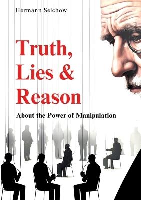 Truth, Lies & Reason: About the Power of Manipulation - Hermann Selchow - cover
