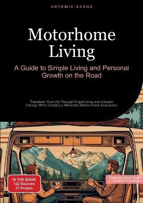 Motorhome Living: A Guide to Simple Living and Personal Growth on the Road: Transform Your Life Through Frugal Living and Lifestyle Change While Creating a Minimalist Mobile Home Experience - Artemis Saage - cover