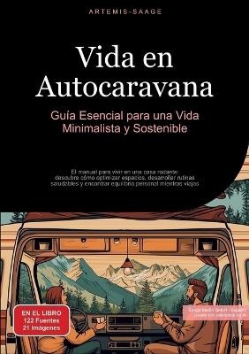 Vida en Autocaravana: Guía Esencial para una Vida Minimalista y Sostenible: El manual para vivir en una casa rodante: descubre cómo optimizar espacios, desarrollar rutinas saludables y encontrar equilibrio personal mientras viajas - Artemis Saage - cover