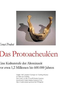 Das Protoacheuléen: Eine Kulturstufe der Altsteinzeit vor etwa 1,2 Millionen bis 600.000 Jahren - Ernst Probst - cover