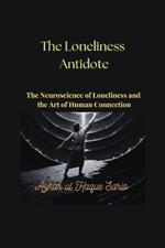 The Loneliness Antidote: The Neuroscience of Loneliness and the Art of Human Connection