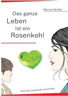 Das ganze Leben ist ein Rosenkohl - Marcus Straßer - cover