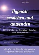 Hypnose verstehen und anwenden: Ein Leitfaden für Einsteiger, Coaches und Therapeuten (inkl. Wort für Wort Skripte und dem sagenhaften Skript Baukasten)