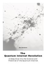 The Quantum Internet Revolu-tion: A Deep Dive into the Science and Potential of the Quantum Internet