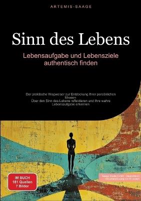 Sinn des Lebens: Lebensaufgabe und Lebensziele authentisch finden: Der praktische Wegweiser zur Entdeckung Ihrer persönlichen Mission - Über den Sinn des Lebens reflektieren und Ihre wahre Lebensaufgabe erkennen - Artemis Saage - Deutschland - cover