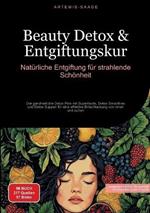 Beauty Detox & Entgiftungskur: Natürliche Entgiftung für strahlende Schönheit: Der ganzheitliche Detox Plan mit Superfoods, Detox Smoothies und Detox Suppen für eine effektive Entschlackung von innen und außen