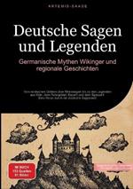 Deutsche Sagen und Legenden: Germanische Mythen, Wikinger und regionale Geschichten: Von nordischen Göttern über Rheinsagen bis zu den Legenden aus Köln, dem Ruhrgebiet, Bayern und dem Spessart - Eine Reise durch die deutsche Sagenwelt