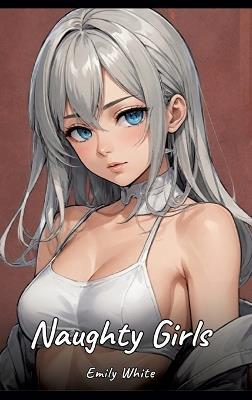 Naughty Girls: Sexy Erotic Stories for Adults Illustrated with Hentai Pictures - Naked Illustrations - Emily White - cover