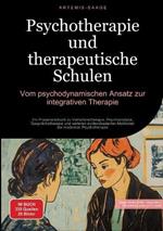 Psychotherapie und therapeutische Schulen: Vom psychodynamischen Ansatz zur integrativen Therapie: Ein Praxishandbuch zu Verhaltenstherapie, Psychoanalyse, Gesprächstherapie und weiteren evidenzbasierten Methoden der modernen Psychotherapie