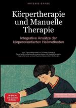 Körpertherapie und Manuelle Therapie: Integrative Ansätze der körperorientierten Heilmethoden: Von Traumatherapie bis Schmerztherapie: Ganzheitliche Behandlungskonzepte mit Gestalttherapie, Hypnotherapie und achtsamkeitsbasierten Methoden