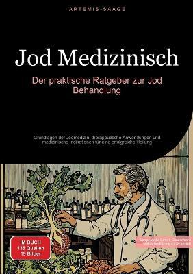 Jod Medizinisch: Der praktische Ratgeber zur Jod Behandlung: Grundlagen der Jodmedizin, therapeutische Anwendungen und medizinische Indikationen für eine erfolgreiche Heilung - Artemis Saage - Deutschland - cover