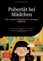Pubertät bei Mädchen: Der moderne Ratgeber für Teenager Mädchen: Was Mädchen wissen müssen über Körper, Gefühle und Identität - Ein praktisches Mädchenbuch für den Weg zum Erwachsenwerden