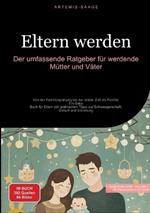 Eltern werden: Der umfassende Ratgeber für werdende Mütter und Väter: Von der Familienplanung bis zur ersten Zeit als Familie - Ein Baby-Buch für Eltern mit praktischen Tipps zur Schwangerschaft, Geburt und Erziehung
