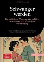 Schwanger werden: Der natürliche Weg zum Wunschkind mit mentaler und körperlicher Vorbereitung: Leichter schwanger werden durch ganzheitliche Methoden - Von der Fruchtbarkeitsoptimierung bis zum Mutter werden, inklusive praktischer Übungen für Körper und G