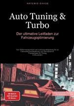 Auto Tuning & Turbo: Der ultimative Leitfaden zur Fahrzeugoptimierung: Von Motormanagement und Leistungssteigerung bis zu Fahrwerksmodifikationen und Aerodynamik - Praxiswissen für Tuning-Enthusiasten