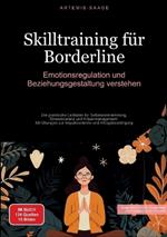Skilltraining für Borderline: Emotionsregulation und Beziehungsgestaltung verstehen: Der praktische Leitfaden für Selbstwahrnehmung, Stresstoleranz und Krisenmanagement - Mit Übungen zur Impulskontrolle und Alltagsbewältigung
