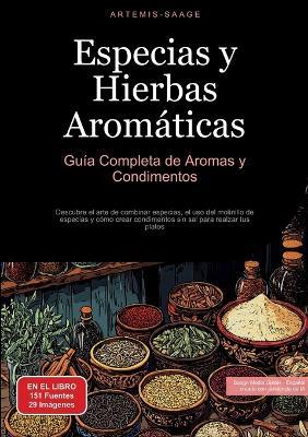 Especias y Hierbas Aromáticas: Guía Completa de Aromas y Condimentos: Descubre el arte de combinar especias, el uso del molinillo de especias y cómo crear condimentos sin sal para realzar tus platos - Artemis Saage - Español - cover