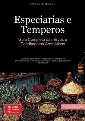 Especiarias e Temperos: Guia Completo das Ervas e Condimentos Aromáticos: Descubra combinações harmoniosas, técnicas de armazenamento e princípios ayurvédicos para realçar sabores na culinária - Artemis Saage - Português - cover