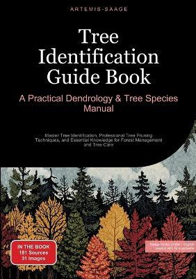 Tree Identification Guide Book: A Practical Dendrology & Tree Species Manual: Master Tree Identification, Professional Tree Pruning Techniques, and Essential Knowledge for Forest Management and Tree Care - Artemis Saage - English - cover