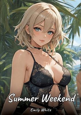 Summer Weekend: Sexy Erotic Stories for Adults Illustrated with Hentai Pictures - Naked Illustrations - Emily White - cover