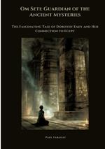 Om Seti: Guardian of the Ancient Mysteries: The Fascinating Tale of Dorothy Eady and Her Connection to Egypt