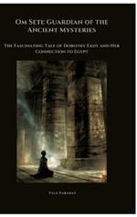 Om Seti: Guardian of the Ancient Mysteries: The Fascinating Tale of Dorothy Eady and Her Connection to Egypt