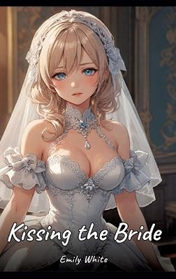 Kissing the Bride: Sexy Erotic Stories for Adults Illustrated with Hentai Pictures - Naked Illustrations - Emily White - cover