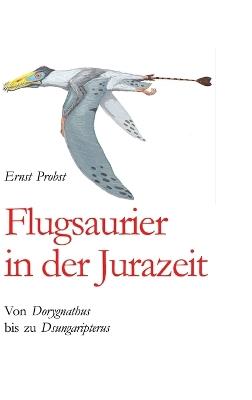 Flugsaurier in der Jurazeit: Von Dorygnathus bis zu Dsungaripterus - Ernst Probst - cover