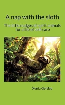 A nap with the sloth: Let these spirit animals guide you toward healthy self-confidence, loving self-care, and a deep sense of inner freedom. - Xenia Gerdes - cover