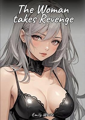The Woman takes Revenge: Sexy Erotic Stories for Adults Illustrated with Hentai Pictures - Naked Illustrations - Emily White - cover