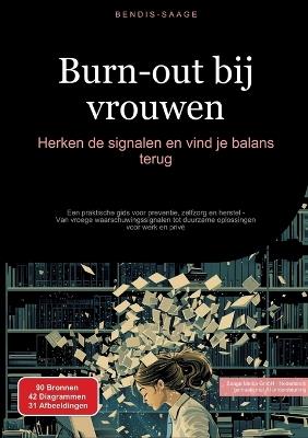 Burn-out bij vrouwen: Herken de signalen en vind je balans terug: Een praktische gids voor preventie, zelfzorg en herstel - Van vroege waarschuwingssignalen tot duurzame oplossingen voor werk en privé - Bendis A I Saage - Nederlands - cover